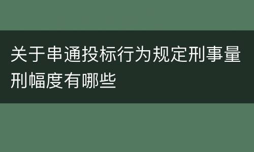 关于串通投标行为规定刑事量刑幅度有哪些