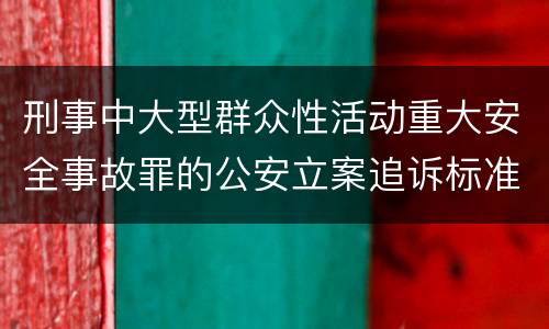 刑事中大型群众性活动重大安全事故罪的公安立案追诉标准是怎样规定