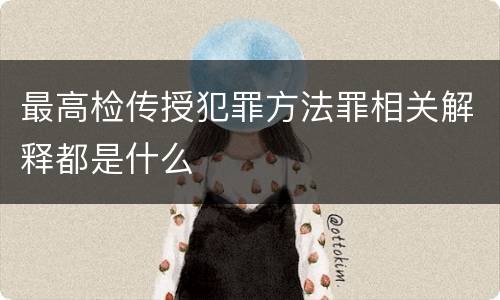 最高检传授犯罪方法罪相关解释都是什么
