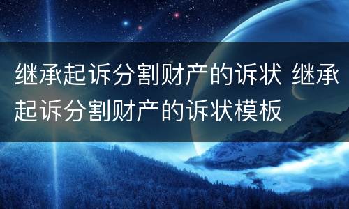 继承起诉分割财产的诉状 继承起诉分割财产的诉状模板
