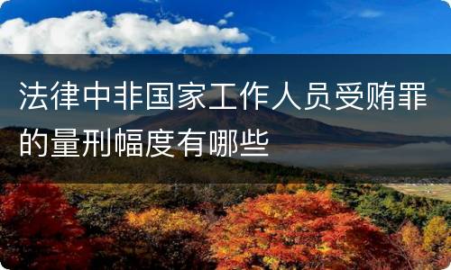 法律中非国家工作人员受贿罪的量刑幅度有哪些