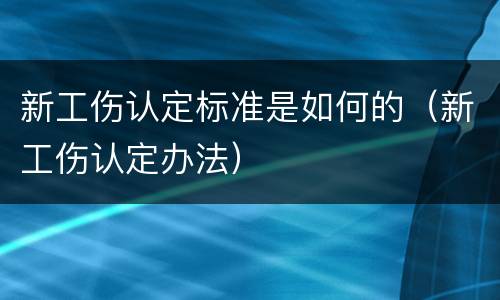 新工伤认定标准是如何的（新工伤认定办法）