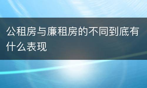公租房与廉租房的不同到底有什么表现