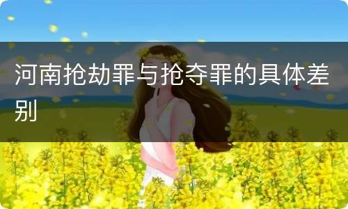 河南抢劫罪与抢夺罪的具体差别
