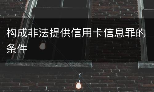 构成非法提供信用卡信息罪的条件