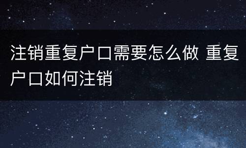注销重复户口需要怎么做 重复户口如何注销