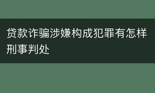 贷款诈骗涉嫌构成犯罪有怎样刑事判处