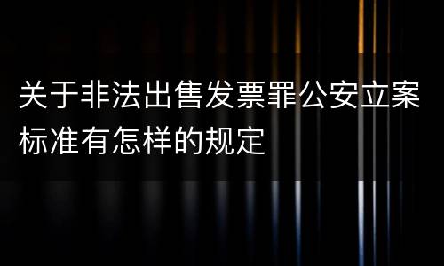 关于非法出售发票罪公安立案标准有怎样的规定