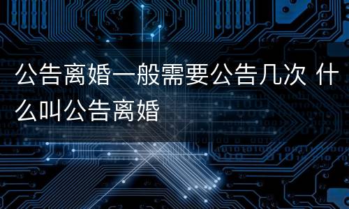 公告离婚一般需要公告几次 什么叫公告离婚
