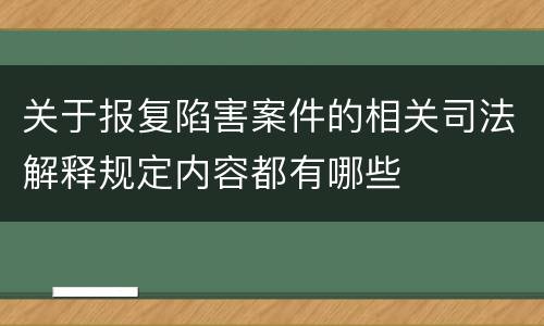 关于报复陷害案件的相关司法解释规定内容都有哪些
