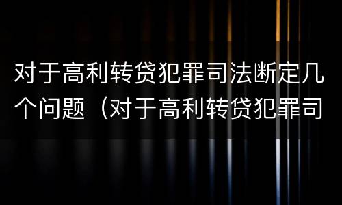 对于高利转贷犯罪司法断定几个问题（对于高利转贷犯罪司法断定几个问题怎么办）
