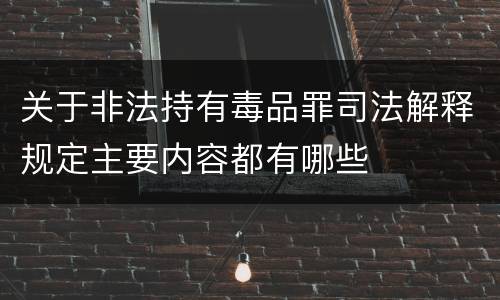 关于非法持有毒品罪司法解释规定主要内容都有哪些