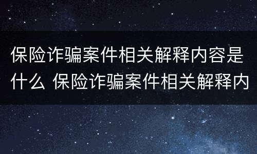 保险诈骗案件相关解释内容是什么 保险诈骗案件相关解释内容是什么呢