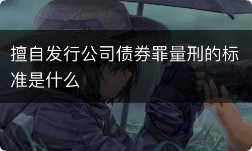 擅自发行公司债券罪量刑的标准是什么