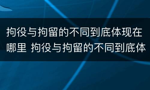 拘役与拘留的不同到底体现在哪里 拘役与拘留的不同到底体现在哪里呢
