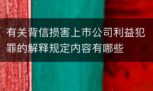 有关背信损害上市公司利益犯罪的解释规定内容有哪些