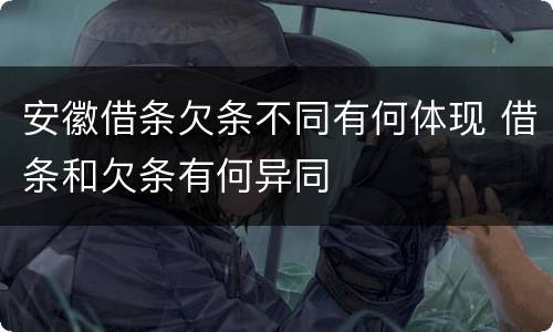 安徽借条欠条不同有何体现 借条和欠条有何异同