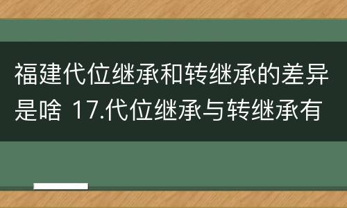 福建代位继承和转继承的差异是啥 17.代位继承与转继承有哪些区别?