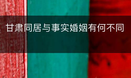 甘肃同居与事实婚姻有何不同