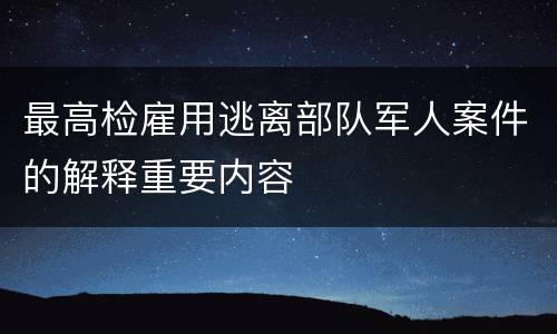 最高检雇用逃离部队军人案件的解释重要内容