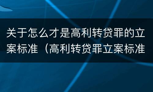 关于怎么才是高利转贷罪的立案标准（高利转贷罪立案标准是5万,这个怎么鉴定）