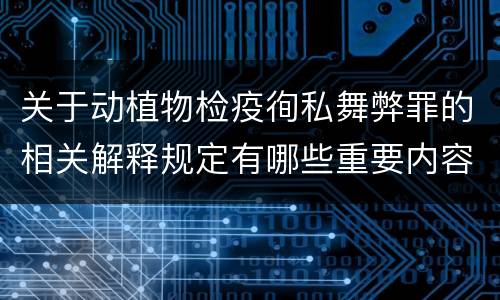 关于动植物检疫徇私舞弊罪的相关解释规定有哪些重要内容