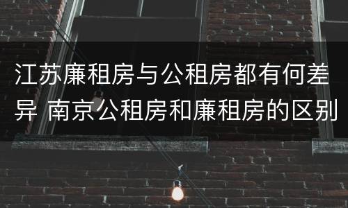 江苏廉租房与公租房都有何差异 南京公租房和廉租房的区别