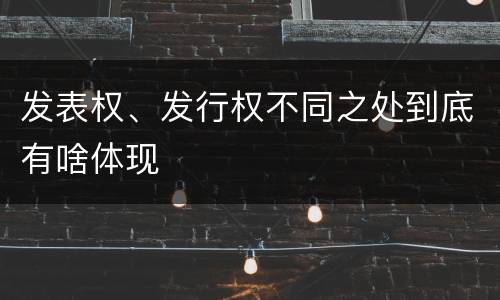 发表权、发行权不同之处到底有啥体现