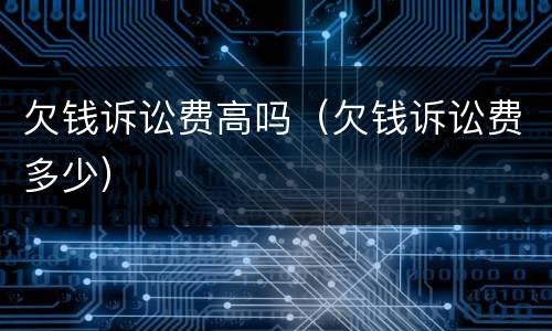 欠钱诉讼费高吗（欠钱诉讼费多少）