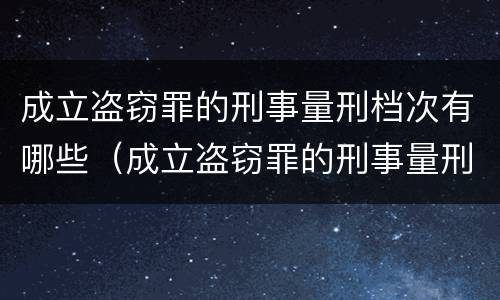 成立盗窃罪的刑事量刑档次有哪些（成立盗窃罪的刑事量刑档次有哪些规定）