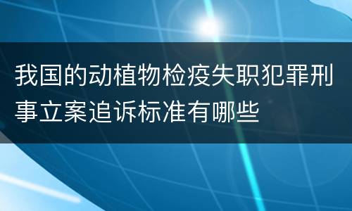 我国的动植物检疫失职犯罪刑事立案追诉标准有哪些