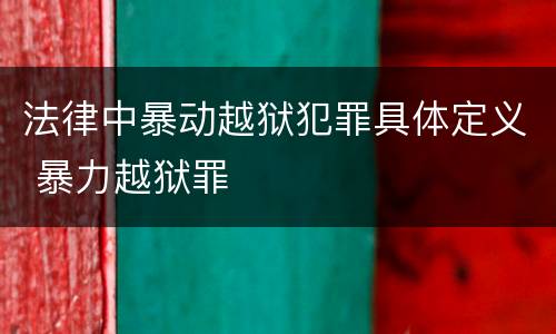 法律中暴动越狱犯罪具体定义 暴力越狱罪
