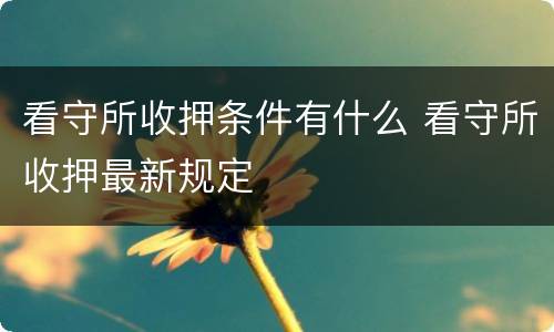 看守所收押条件有什么 看守所收押最新规定
