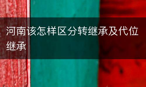 河南该怎样区分转继承及代位继承