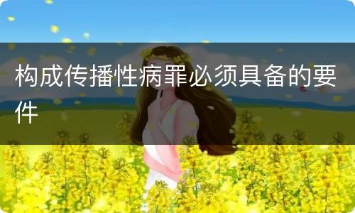 构成传播性病罪必须具备的要件
