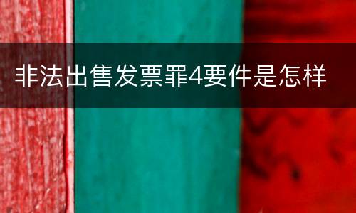 非法出售发票罪4要件是怎样