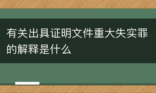 有关出具证明文件重大失实罪的解释是什么