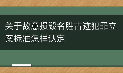 关于故意损毁名胜古迹犯罪立案标准怎样认定
