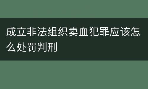 成立非法组织卖血犯罪应该怎么处罚判刑