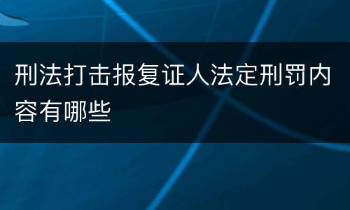 刑法打击报复证人法定刑罚内容有哪些