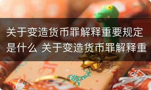 关于变造货币罪解释重要规定是什么 关于变造货币罪解释重要规定是什么意思
