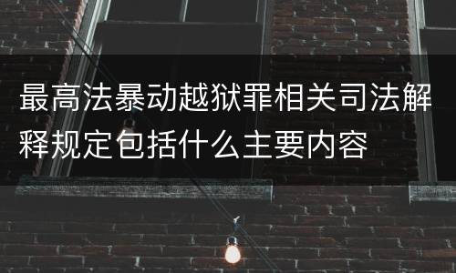 最高法暴动越狱罪相关司法解释规定包括什么主要内容