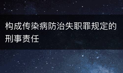 构成传染病防治失职罪规定的刑事责任