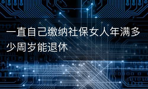一直自己缴纳社保女人年满多少周岁能退休