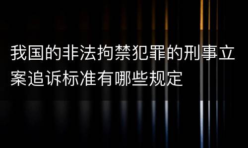 我国的非法拘禁犯罪的刑事立案追诉标准有哪些规定