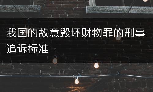 我国的故意毁坏财物罪的刑事追诉标准