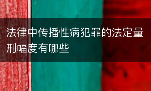 法律中传播性病犯罪的法定量刑幅度有哪些