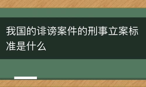 我国的诽谤案件的刑事立案标准是什么