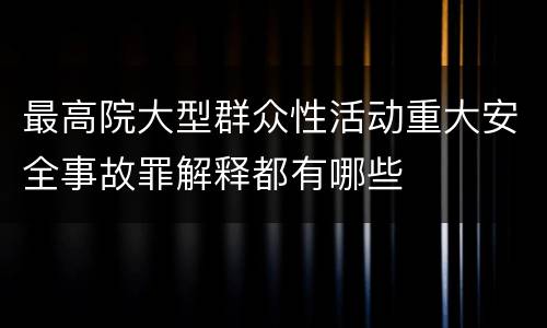 最高院大型群众性活动重大安全事故罪解释都有哪些