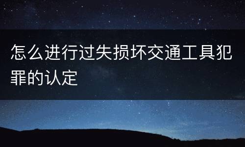 怎么进行过失损坏交通工具犯罪的认定